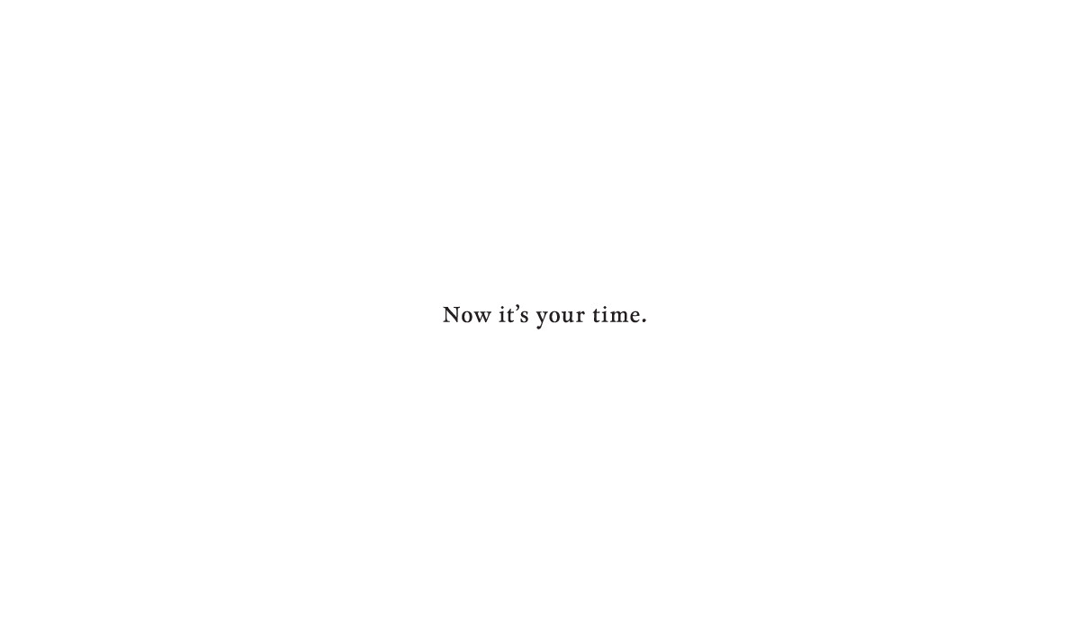 Now it's your time.